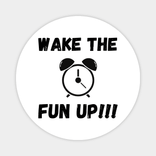 Wake the fun up Magnet